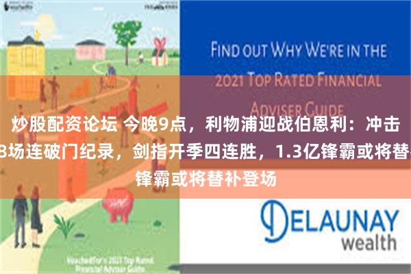 炒股配资论坛 今晚9点，利物浦迎战伯恩利：冲击英超38场连破门纪录，剑指开季四连胜，1.3亿锋霸或将替补登场