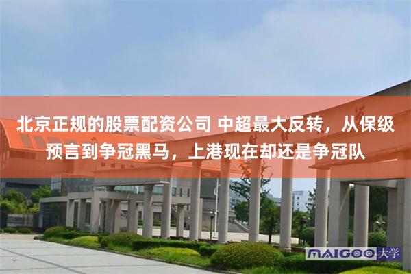 北京正规的股票配资公司 中超最大反转，从保级预言到争冠黑马，上港现在却还是争冠队